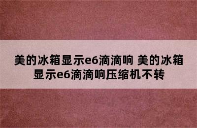 美的冰箱显示e6滴滴响 美的冰箱显示e6滴滴响压缩机不转